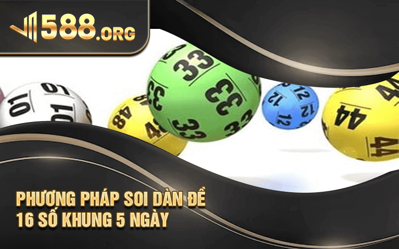 Phương Pháp Soi Dàn Đề 16 Số Khung 5 Ngày