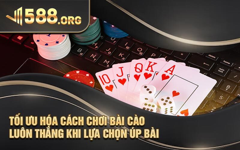 Tối Ưu Hóa Cách Chơi Bài Cào Luôn Thắng Khi Lựa Chọn Úp Bài